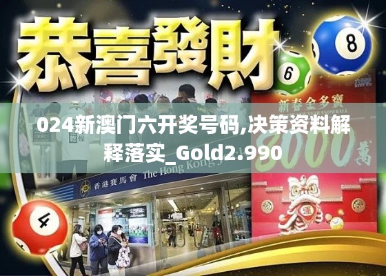 024新澳门六开奖号码,决策资料解释落实_Gold2.990