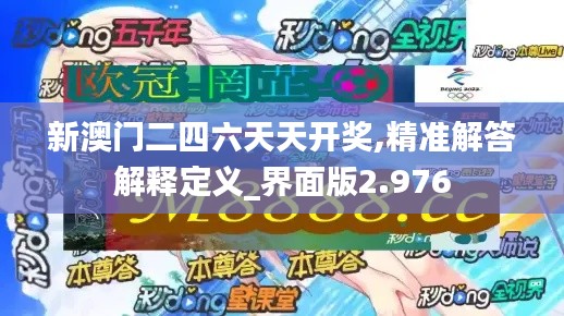 新澳门二四六天天开奖,精准解答解释定义_界面版2.976