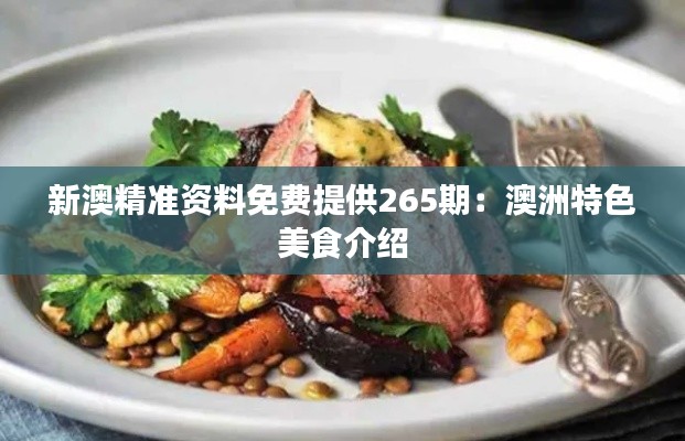 新澳精准资料免费提供265期：澳洲特色美食介绍