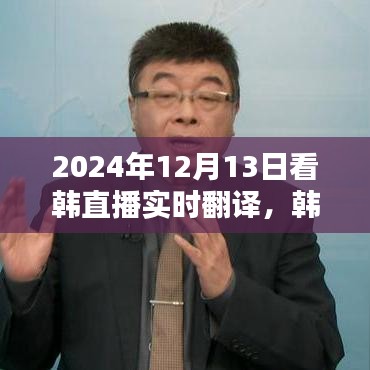 走进视听新世界，韩直播实时翻译体验，2024年12月13日独家呈现