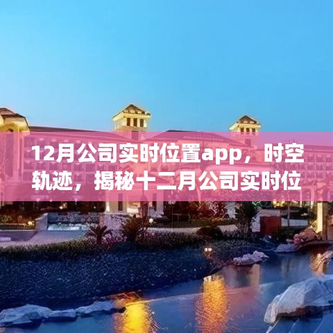 揭秘十二月公司实时位置app，时空轨迹的诞生与影响