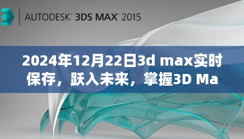 掌握未来，跃入实时保存时代，开启3D Max无限可能性的新篇章