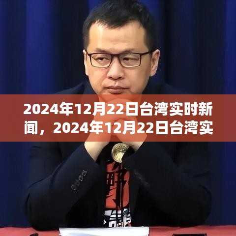 2024年12月22日台湾实时新闻热点深度解析与最新资讯