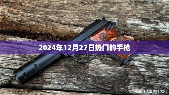 2024年热门手枪大盘点，最新资讯与趋势