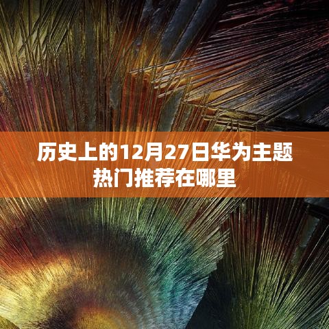 历史上的华为主题热门推荐概览，12月27日精选推荐