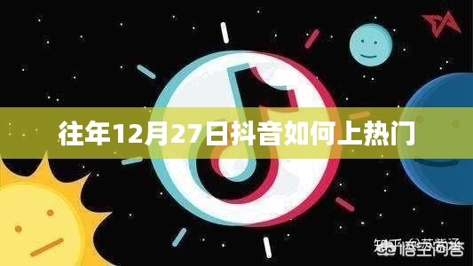 抖音上热门秘诀，往年12月27日的策略分享