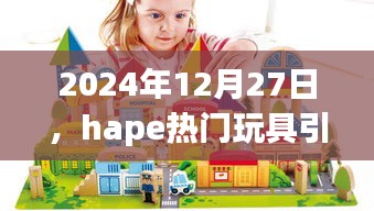 hape玩具引领潮流前线，2024年新品展望