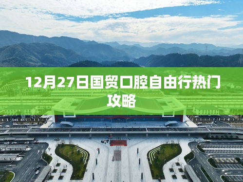 国贸口腔自由行，热门攻略助你畅享12月27日精彩之旅