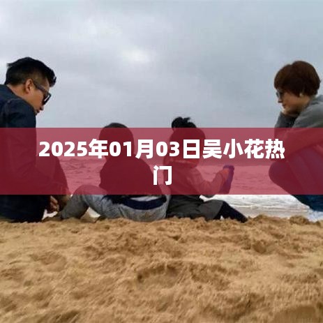 吴小花，2025年1月3日掀起热潮