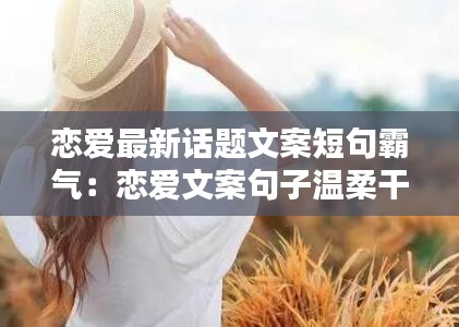 恋爱最新话题文案短句霸气：恋爱文案句子温柔干净 