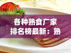 各种熟食厂家排名榜最新：熟食品牌大全 