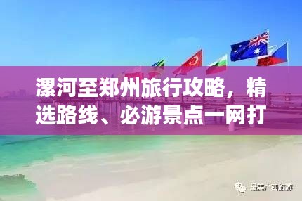 漯河至郑州旅行攻略，精选路线、必游景点一网打尽！