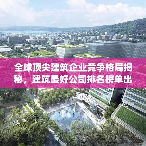 全球顶尖建筑企业竞争格局揭秘，建筑最好公司排名榜单出炉！