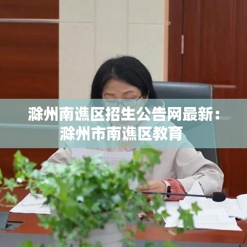 滁州南谯区招生公告网最新：滁州市南谯区教育 