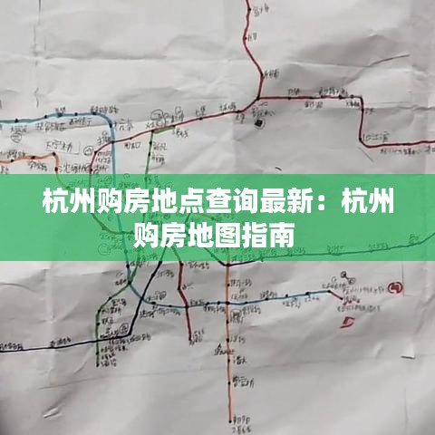 杭州购房地点查询最新：杭州购房地图指南 