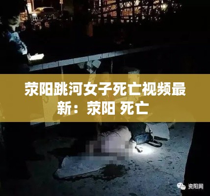 荥阳跳河女子死亡视频最新：荥阳 死亡 