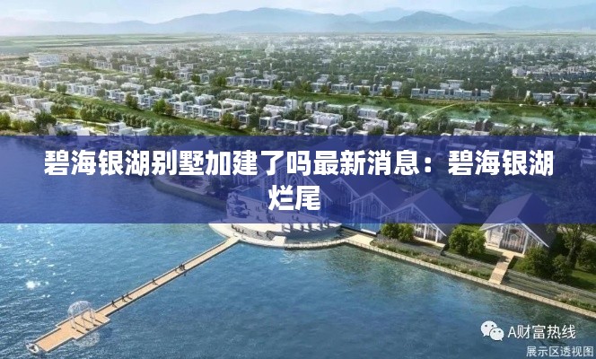 碧海银湖别墅加建了吗最新消息：碧海银湖烂尾 