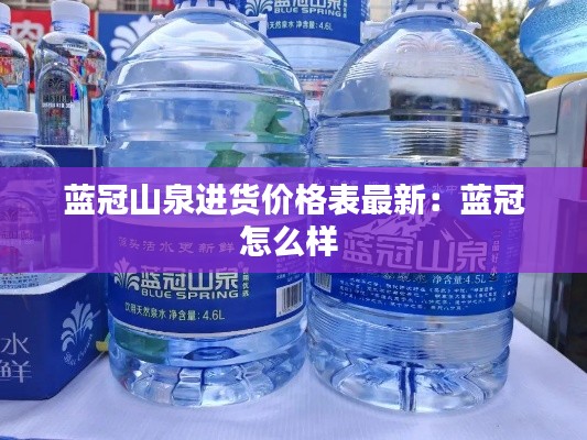 蓝冠山泉进货价格表最新：蓝冠怎么样 