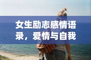 女生励志感情语录，爱情与自我成长同行，勇敢追梦之旅