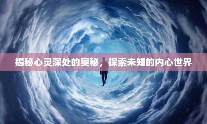 揭秘心灵深处的奥秘，探索未知的内心世界