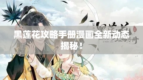 黑莲花攻略手册漫画全新动态揭秘！