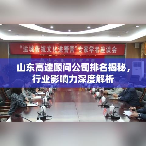 山东高速顾问公司排名揭秘，行业影响力深度解析