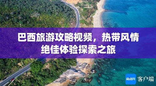 巴西旅游攻略视频，热带风情绝佳体验探索之旅