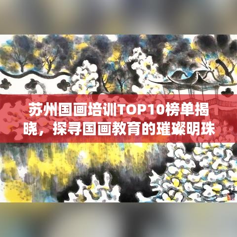 苏州国画培训TOP10榜单揭晓，探寻国画教育的璀璨明珠！