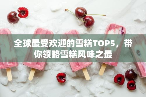 全球最受欢迎的雪糕TOP5，带你领略雪糕风味之最