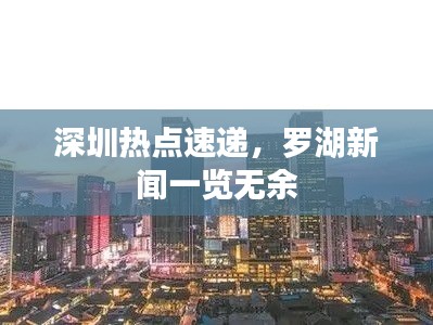 深圳热点速递，罗湖新闻一览无余