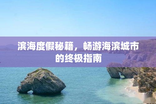 滨海度假秘籍，畅游海滨城市的终极指南