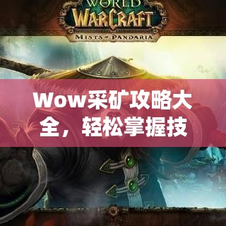 Wow采矿攻略大全，轻松掌握技巧，迅速获取丰厚资源！