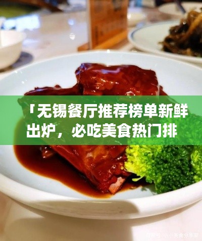 「无锡餐厅推荐榜单新鲜出炉，必吃美食热门排名一网打尽」