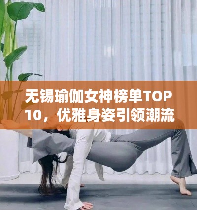 无锡瑜伽女神榜单TOP10，优雅身姿引领潮流