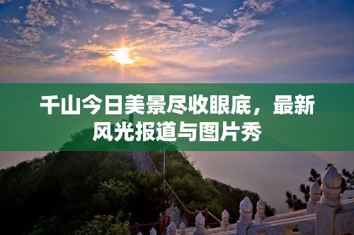 千山今日美景尽收眼底，最新风光报道与图片秀