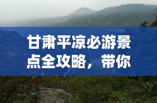 甘肃平凉必游景点全攻略，带你玩转旅游新体验！