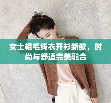 女士粗毛线衣开衫新款，时尚与舒适完美融合