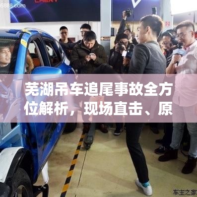 芜湖吊车追尾事故全方位解析，现场直击、原因调查及有效防范措施视频最新公开