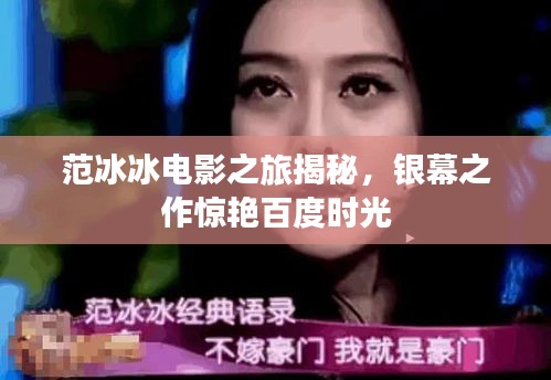 范冰冰电影之旅揭秘，银幕之作惊艳百度时光