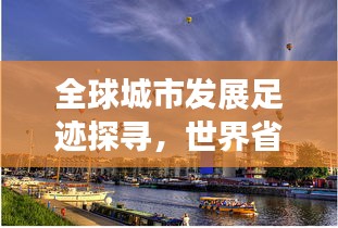 全球城市发展足迹探寻，世界省市排名大盘点